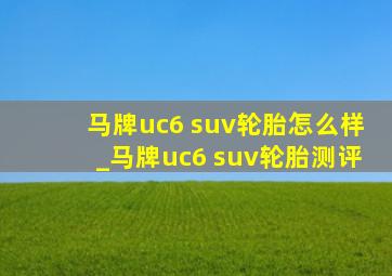 马牌uc6 suv轮胎怎么样_马牌uc6 suv轮胎测评